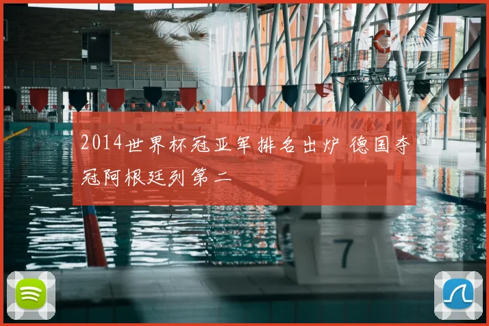 2014世界杯冠亚军排名出炉 德国夺冠阿根廷列第二